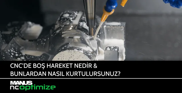 CNC’de Boş Hareket Nedir & Bunlardan Nasıl Kurtulursunuz?