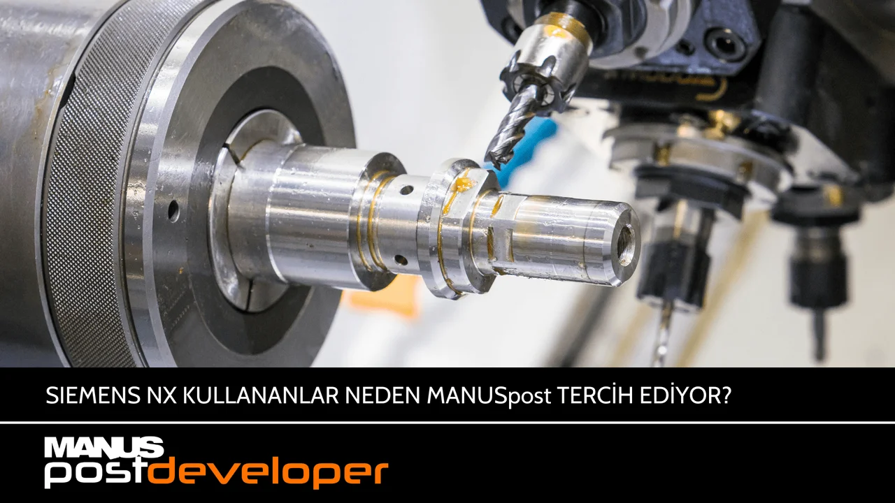 Siemens NX kullananlar neden MANUSpost’u tercih ediyor?